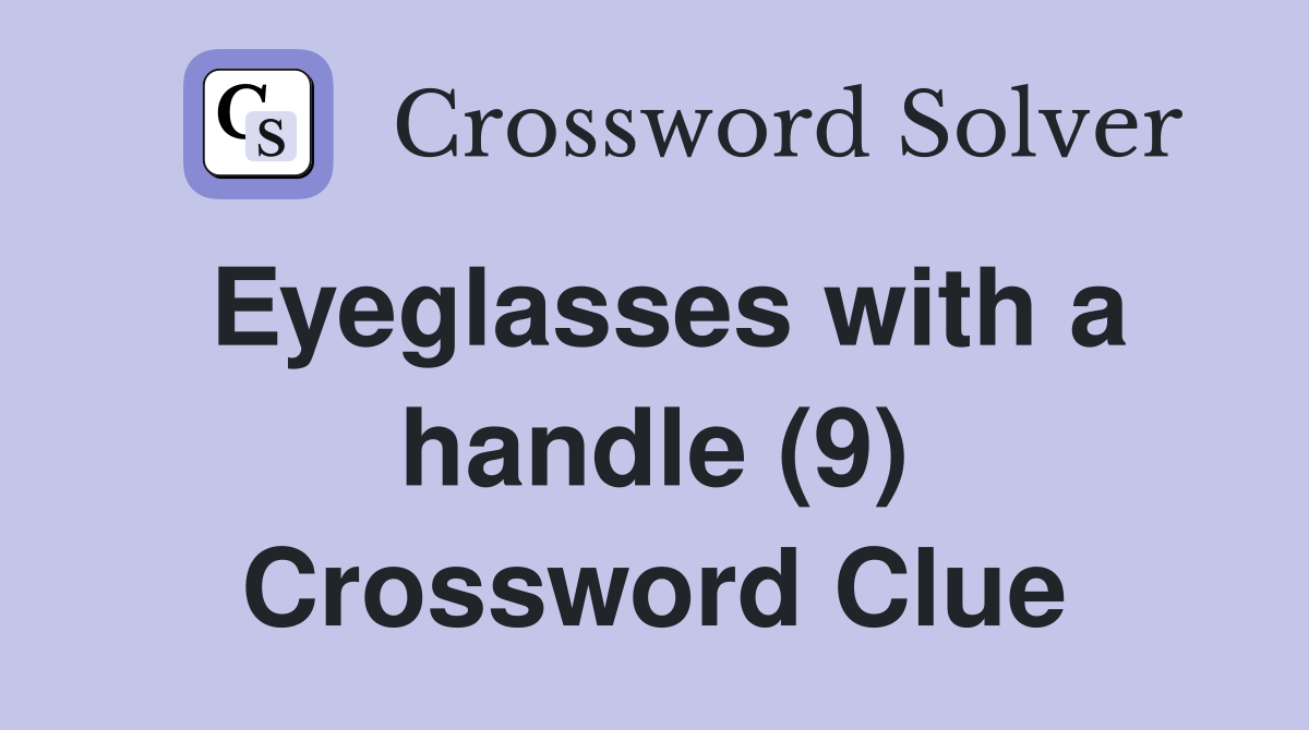Eyeglasses with a handle (9) Crossword Clue Answers Crossword Solver